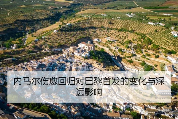 内马尔伤愈回归对巴黎首发的变化与深远影响